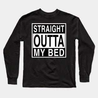 Straight Outta My Bed Long Sleeve T-Shirt